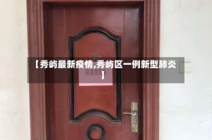 【秀屿最新疫情,秀屿区一例新型肺炎】