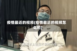 疫情最近的视频(疫情最近的视频怎么拍)