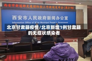 北京甘肃籍疫情/北京新增1例甘肃籍的无症状感染者