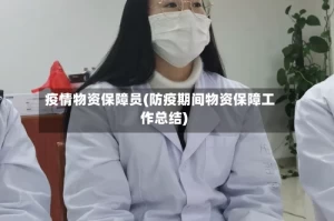 疫情物资保障员(防疫期间物资保障工作总结)