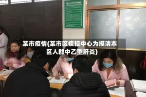 某市疫情(某市区疾控中心为摸清本区人群中乙型肝炎)