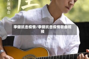 李健抗击疫情/李健抗击疫情歌曲视频