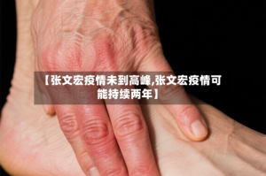 【张文宏疫情未到高峰,张文宏疫情可能持续两年】