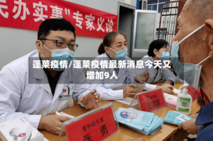 蓬莱疫情/蓬莱疫情最新消息今天又增加9人