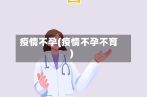 疫情不孕(疫情不孕不育)