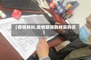 【疫情耗材,疫情期间耗材采购员】