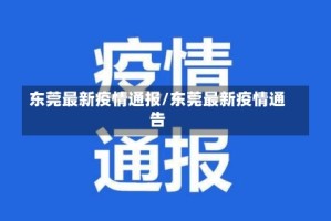 东莞最新疫情通报/东莞最新疫情通告