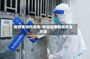 新疫情如何消毒/新冠疫情期间消毒方法