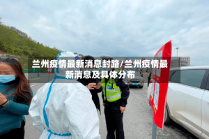 兰州疫情最新消息封路/兰州疫情最新消息及具体分布