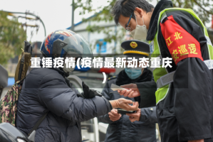 重锤疫情(疫情最新动态重庆)