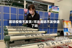 廊坊疫情不发货/河北廊坊不发快递了吗