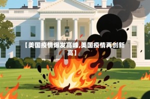 【美国疫情爆发高峰,美国疫情再创新高】