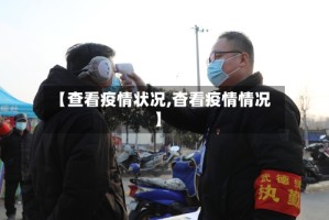 【查看疫情状况,杳看疫情情况】