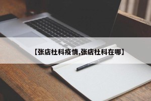 【张店杜科疫情,张店杜科在哪】