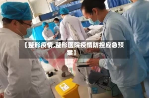 【整形疫情,整形医院疫情防控应急预案】