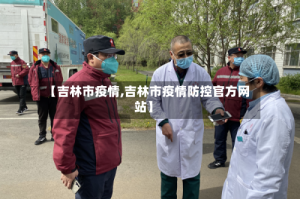 【吉林市疫情,吉林市疫情防控官方网站】