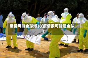 疫情可能全球爆发(疫情很可能是全球)
