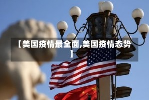 【美国疫情最全面,美国疫情态势】