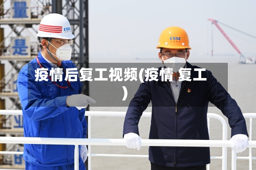 疫情后复工视频(疫情 复工)-第1张图片