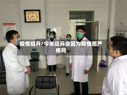 疫情招兵/今年征兵会因为疫情而严格吗-第2张图片