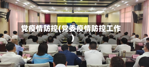 党疫情防控(党委疫情防控工作)-第1张图片