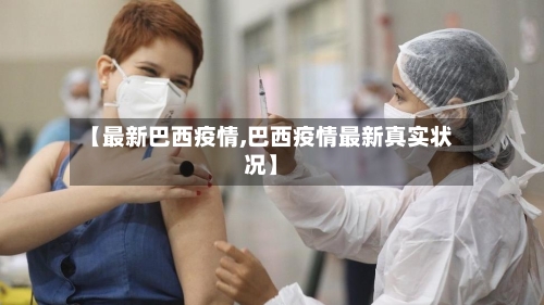 【最新巴西疫情,巴西疫情最新真实状况】-第1张图片