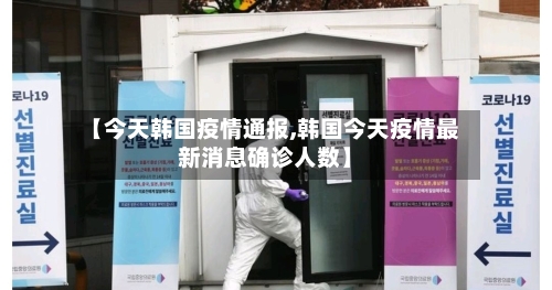 【今天韩国疫情通报,韩国今天疫情最新消息确诊人数】-第2张图片