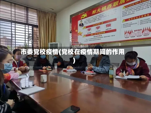 市委党校疫情(党校在疫情期间的作用)-第1张图片