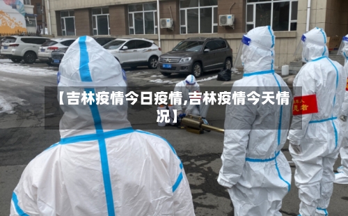 【吉林疫情今日疫情,吉林疫情今天情况】-第1张图片