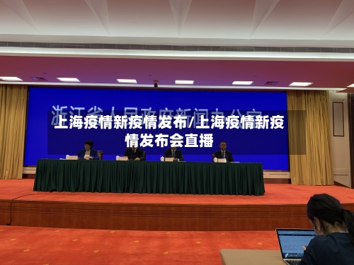 上海疫情新疫情发布/上海疫情新疫情发布会直播-第1张图片