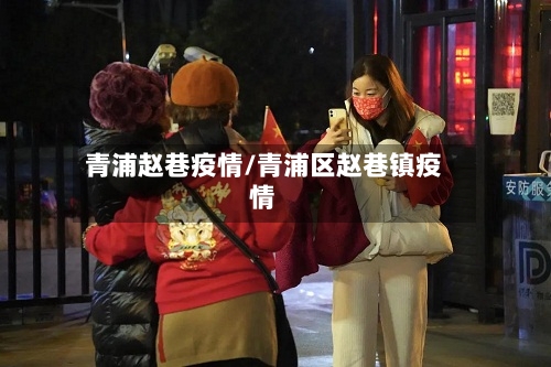 青浦赵巷疫情/青浦区赵巷镇疫情-第1张图片