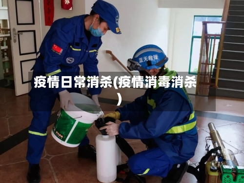 疫情日常消杀(疫情消毒消杀)-第1张图片