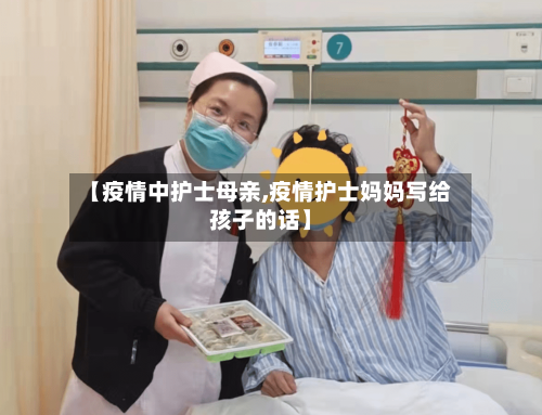 【疫情中护士母亲,疫情护士妈妈写给孩子的话】-第1张图片