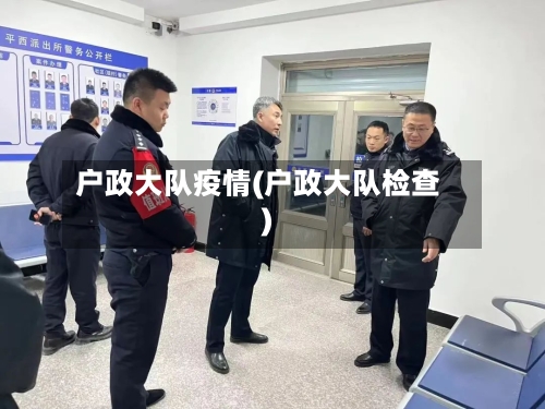 户政大队疫情(户政大队检查)-第2张图片