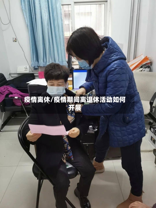 疫情离休/疫情期间离退休活动如何开展-第1张图片