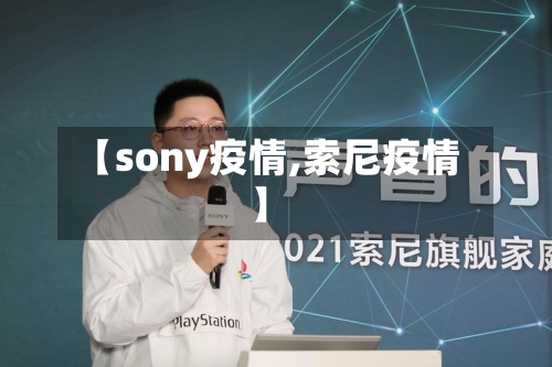 【sony疫情,索尼疫情】-第1张图片