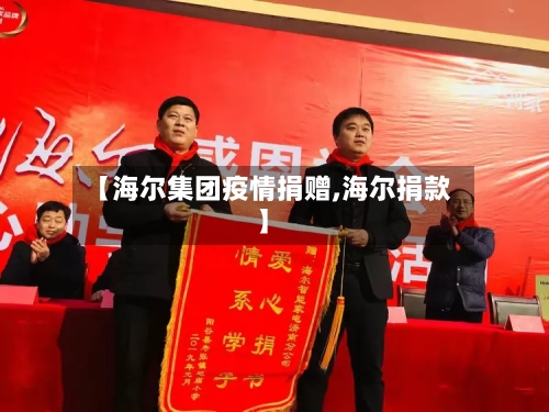 【海尔集团疫情捐赠,海尔捐款】-第1张图片