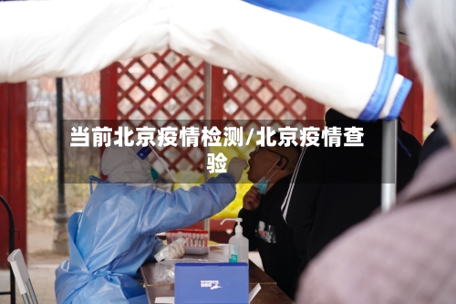 当前北京疫情检测/北京疫情查验-第1张图片