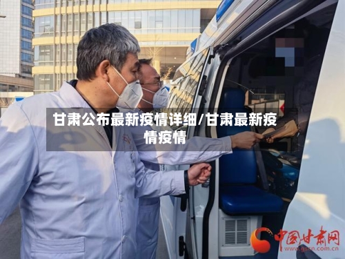 甘肃公布最新疫情详细/甘肃最新疫情疫情-第3张图片