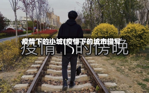 疫情下的小城(疫情下的城市描写)-第1张图片