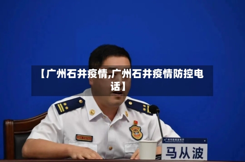【广州石井疫情,广州石井疫情防控电话】-第1张图片