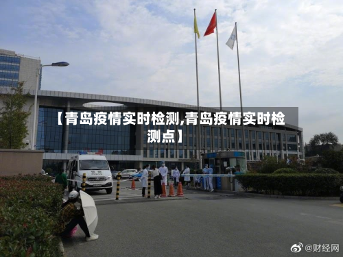 【青岛疫情实时检测,青岛疫情实时检测点】-第1张图片