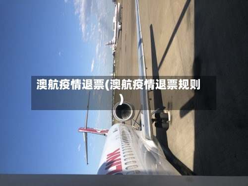澳航疫情退票(澳航疫情退票规则)-第1张图片