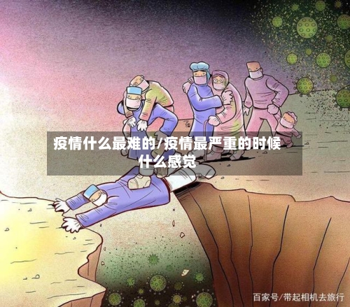 疫情什么最难的/疫情最严重的时候什么感觉-第1张图片