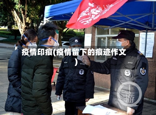 疫情印痕(疫情留下的痕迹作文)-第2张图片