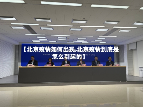 【北京疫情如何出现,北京疫情到底是怎么引起的】-第1张图片