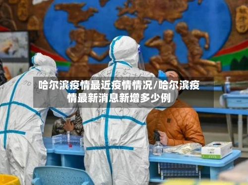 哈尔滨疫情最近疫情情况/哈尔滨疫情最新消息新增多少例-第3张图片