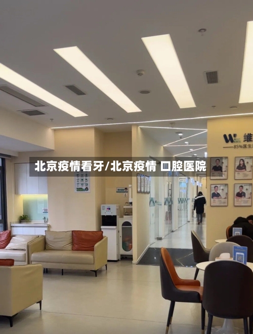 北京疫情看牙/北京疫情 口腔医院-第1张图片