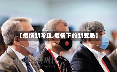 【疫情新阶段,疫情下的新变局】-第1张图片