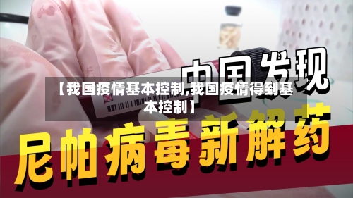 【我国疫情基本控制,我国疫情得到基本控制】-第1张图片